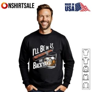 I'll Be In The Backyard T Shirt 2