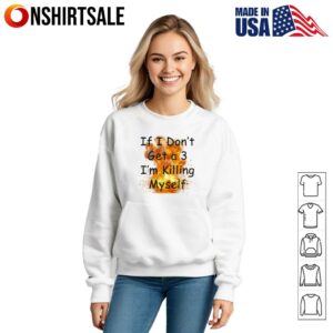 If I Dont Get a 3 Im Killing Myself T Shirt 3